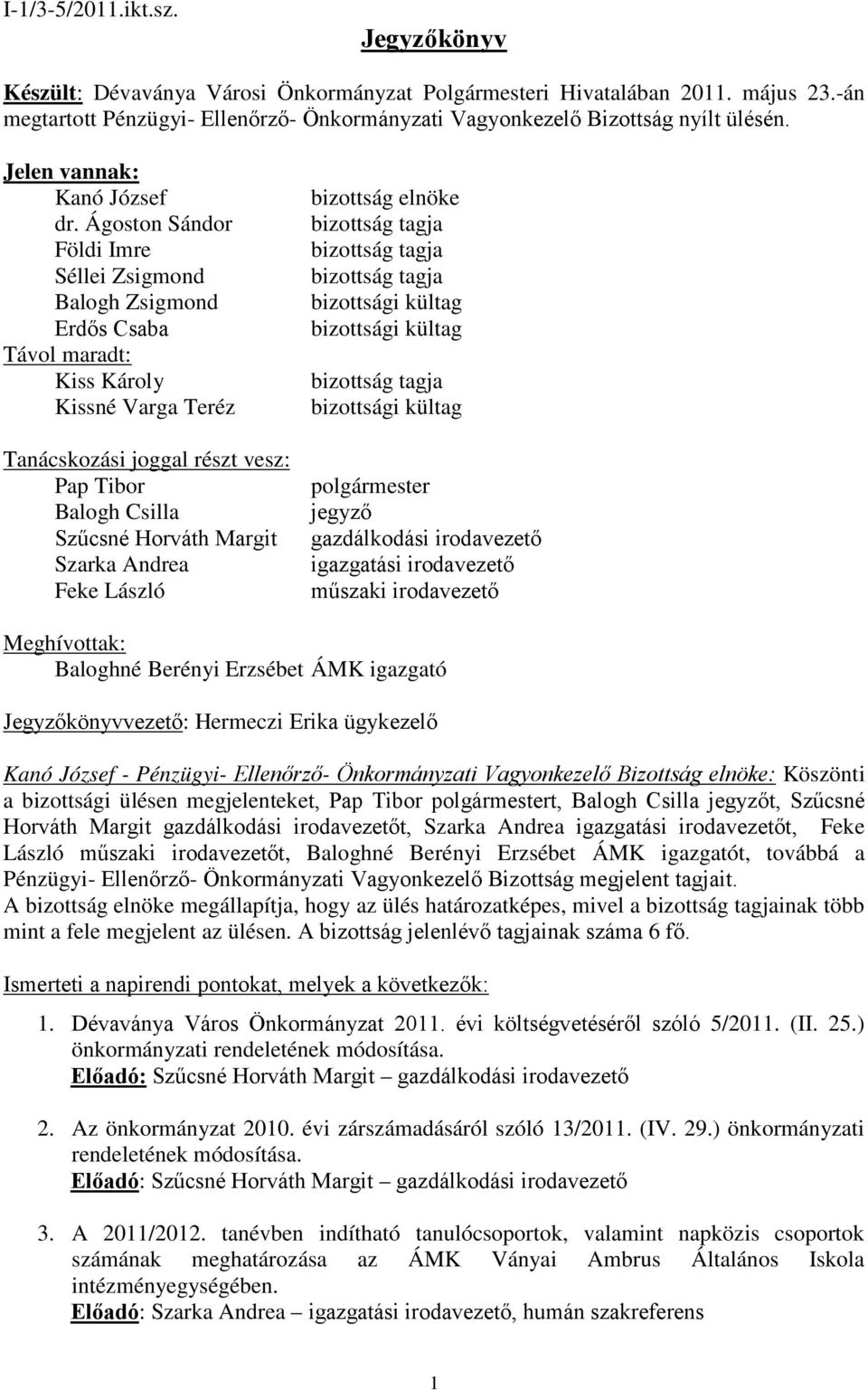 Ágoston Sándor Földi Imre Séllei Zsigmond Balogh Zsigmond Erdős Csaba Távol maradt: Kiss Károly Kissné Varga Teréz Tanácskozási joggal részt vesz: Pap Tibor Balogh Csilla Szűcsné Horváth Margit