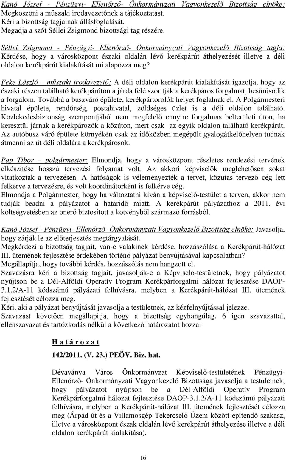 Séllei Zsigmond - Pénzügyi- Ellenőrző- Önkormányzati Vagyonkezelő Bizottság tagja: Kérdése, hogy a városközpont északi oldalán lévő kerékpárút áthelyezését illetve a déli oldalon kerékpárút