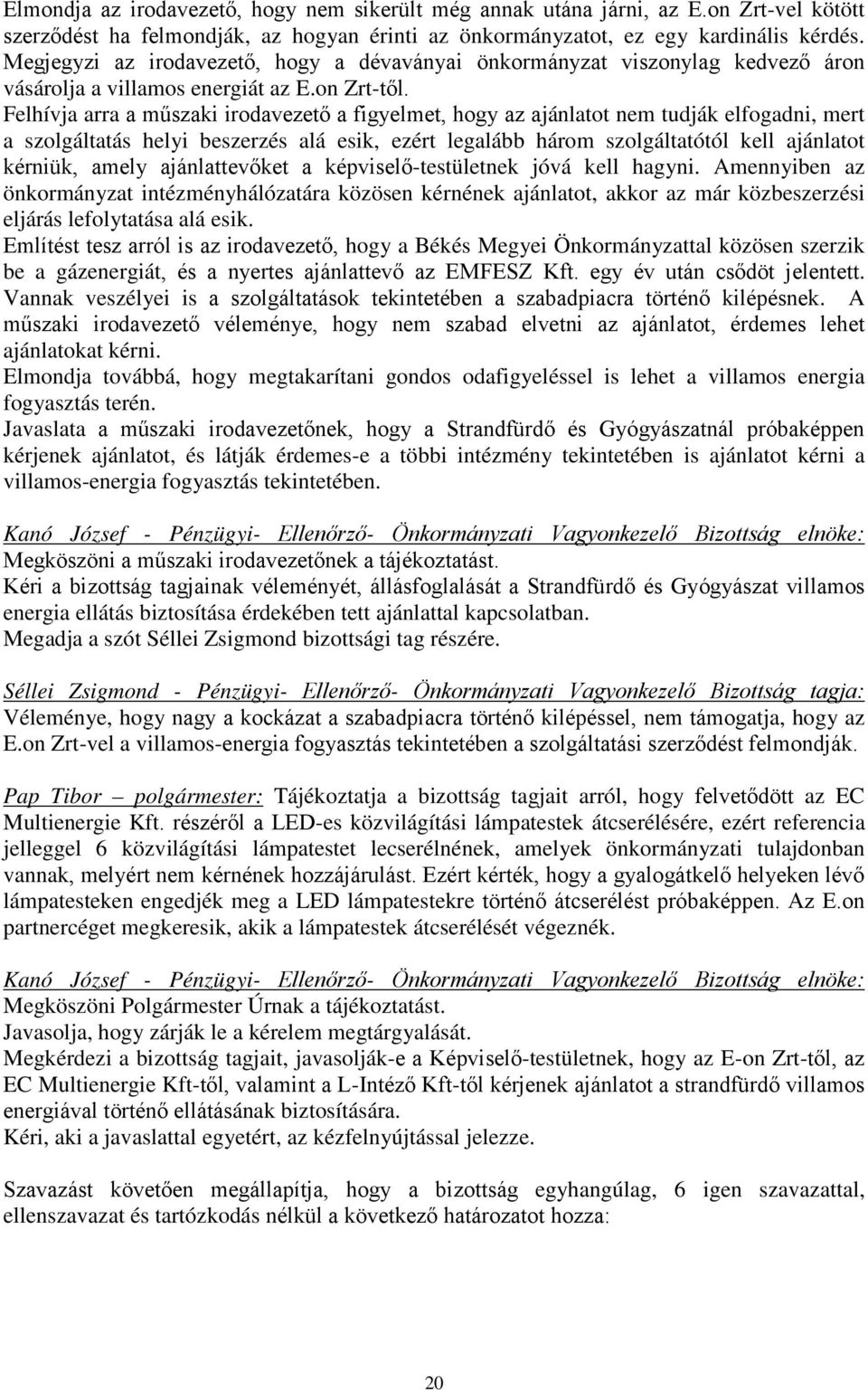 Felhívja arra a műszaki irodavezető a figyelmet, hogy az ajánlatot nem tudják elfogadni, mert a szolgáltatás helyi beszerzés alá esik, ezért legalább három szolgáltatótól kell ajánlatot kérniük,