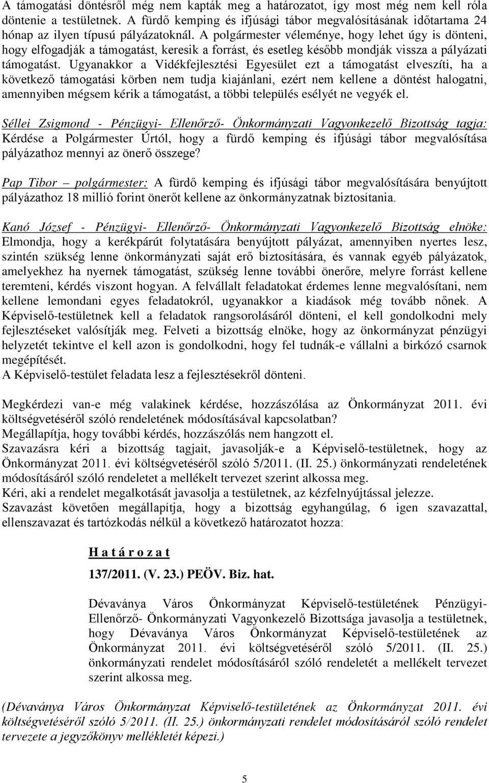 A polgármester véleménye, hogy lehet úgy is dönteni, hogy elfogadják a támogatást, keresik a forrást, és esetleg később mondják vissza a pályázati támogatást.