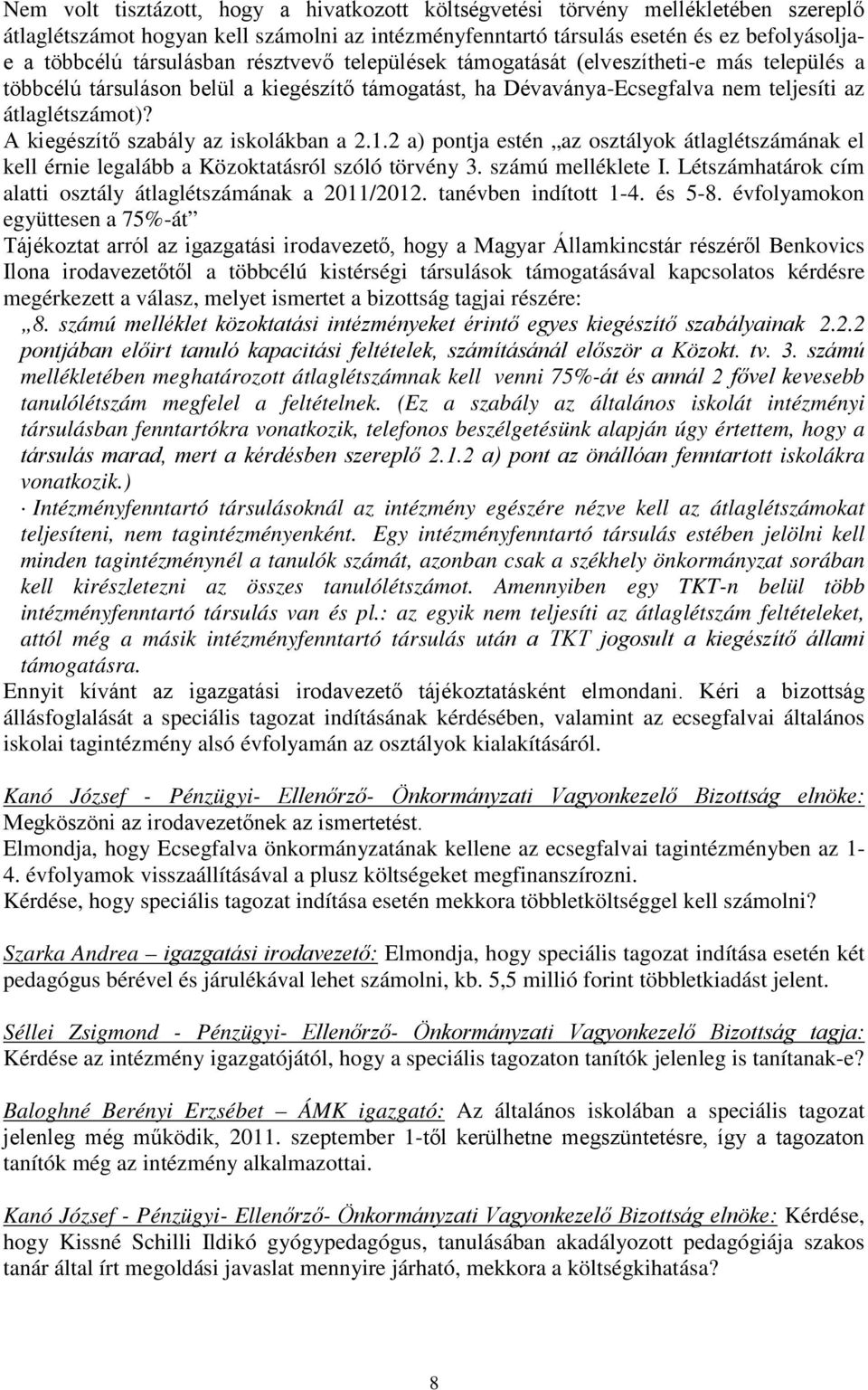 A kiegészítő szabály az iskolákban a 2.1.2 a) pontja estén az osztályok átlaglétszámának el kell érnie legalább a Közoktatásról szóló törvény 3. számú melléklete I.