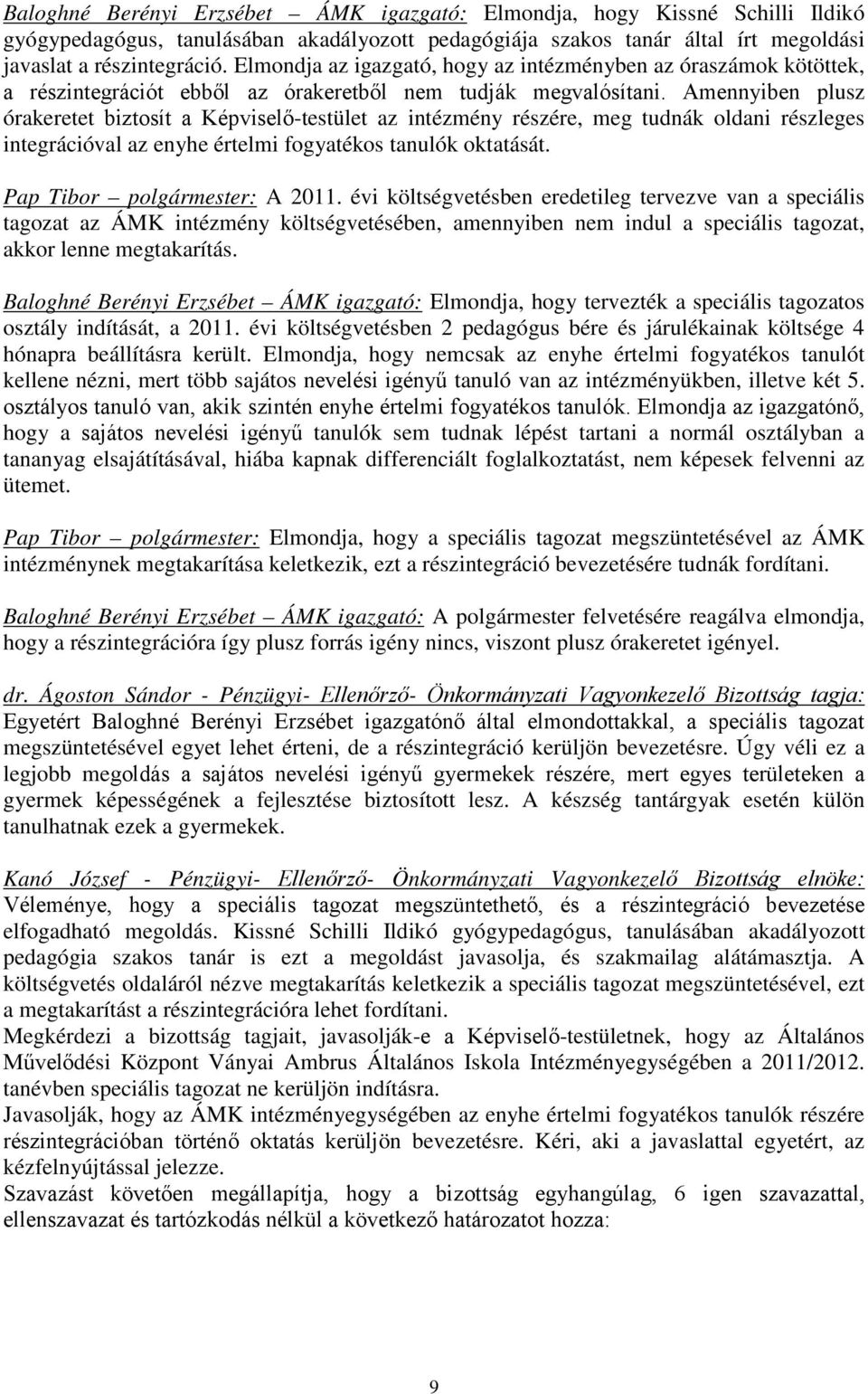 Amennyiben plusz órakeretet biztosít a Képviselő-testület az intézmény részére, meg tudnák oldani részleges integrációval az enyhe értelmi fogyatékos tanulók oktatását. Pap Tibor polgármester: A 2011.