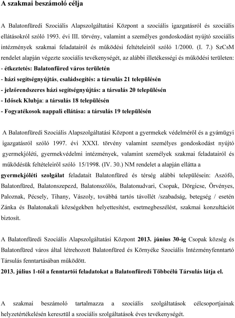 ) SzCsM rendelet alapján végezte szociális tevékenységét, az alábbi illetékességi és működési területen: - étkeztetés: Balatonfüred város területén - házi segítségnyújtás, családsegítés: a társulás