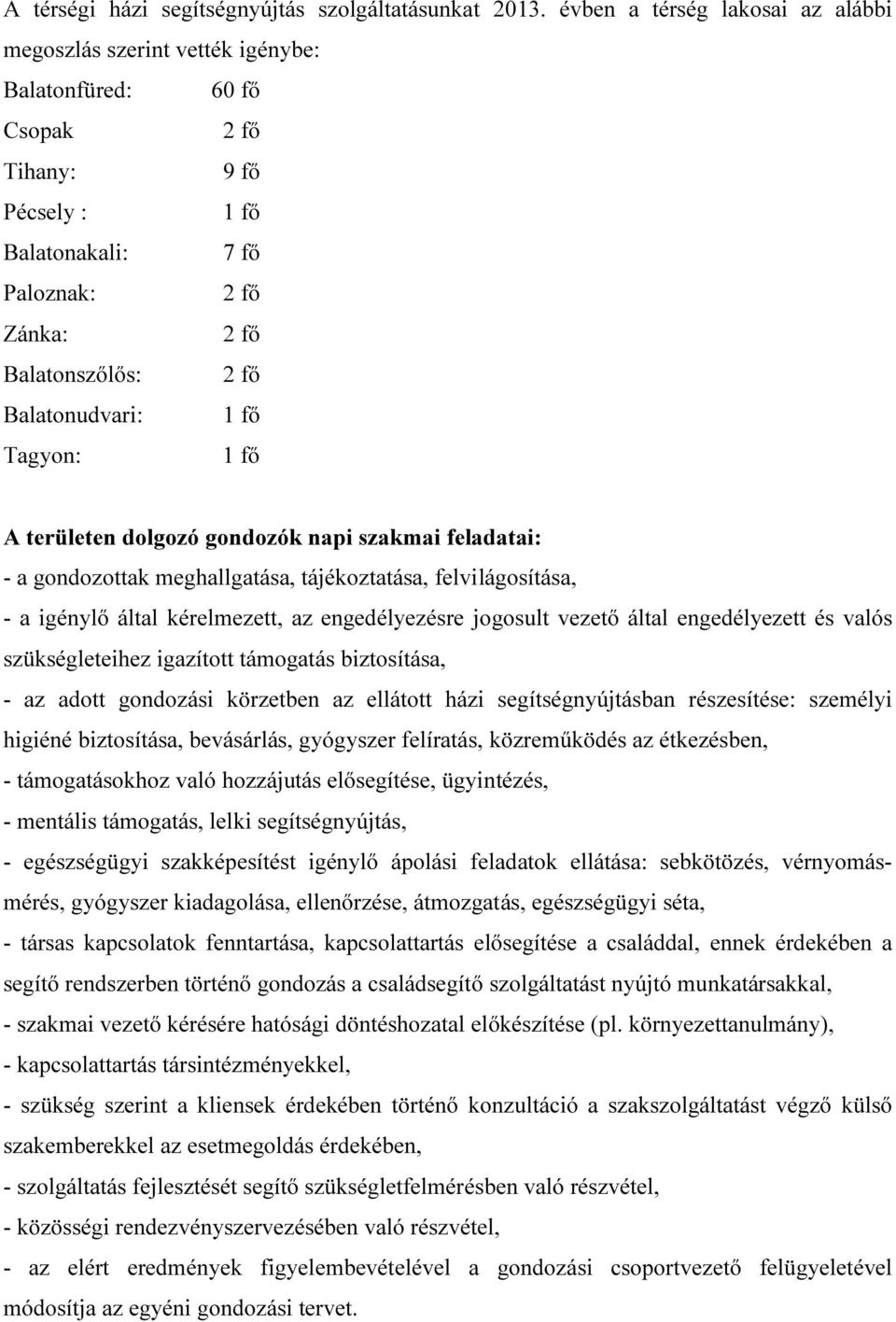 Balatonudvari: 1 fő Tagyon: 1 fő A területen dolgozó gondozók napi szakmai feladatai: - a gondozottak meghallgatása, tájékoztatása, felvilágosítása, - a igénylő által kérelmezett, az engedélyezésre