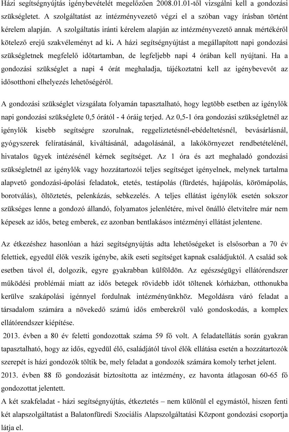 A házi segítségnyújtást a megállapított napi gondozási szükségletnek megfelelő időtartamban, de legfeljebb napi 4 órában kell nyújtani.