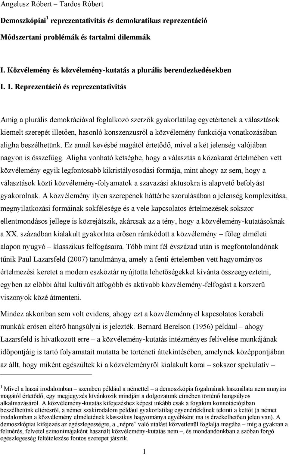 Reprezentáció és reprezentativitás Amíg a plurális demokráciával foglalkozó szerzők gyakorlatilag egyetértenek a választások kiemelt szerepét illetően, hasonló konszenzusról a közvélemény funkciója