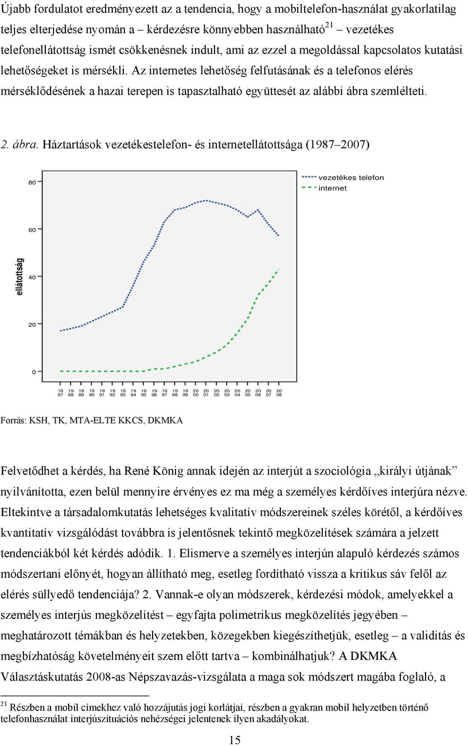 Az internetes lehetőség felfutásának és a telefonos elérés mérséklődésének a hazai terepen is tapasztalható együttesét az alábbi ábra 