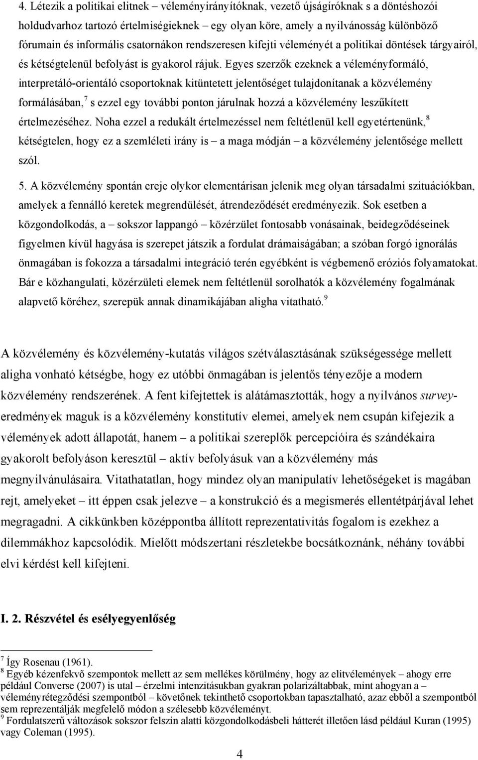 Egyes szerzők ezeknek a véleményformáló, interpretáló-orientáló csoportoknak kitüntetett jelentőséget tulajdonítanak a közvélemény formálásában, 7 s ezzel egy további ponton járulnak hozzá a