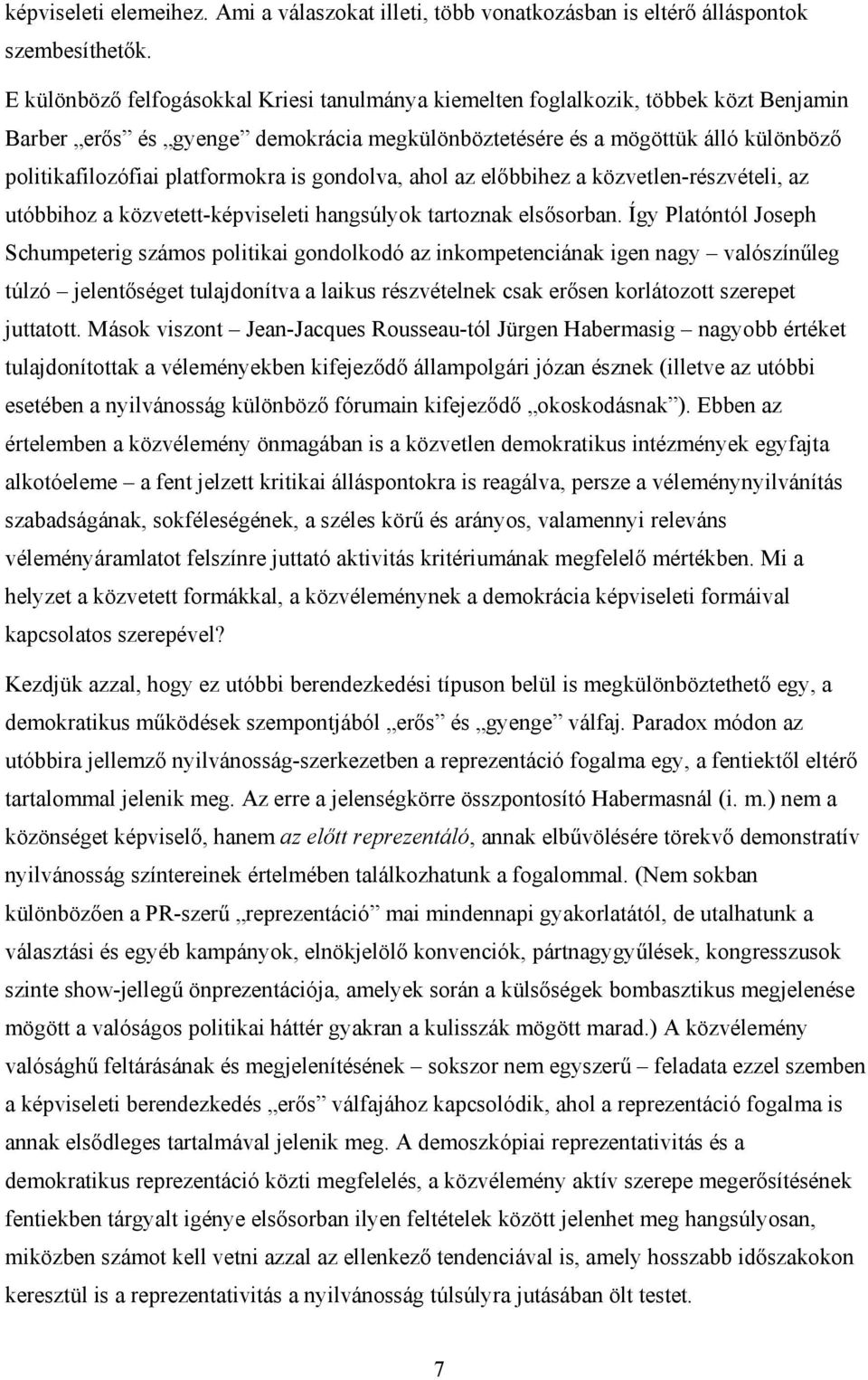 platformokra is gondolva, ahol az előbbihez a közvetlen-részvételi, az utóbbihoz a közvetett-képviseleti hangsúlyok tartoznak elsősorban.