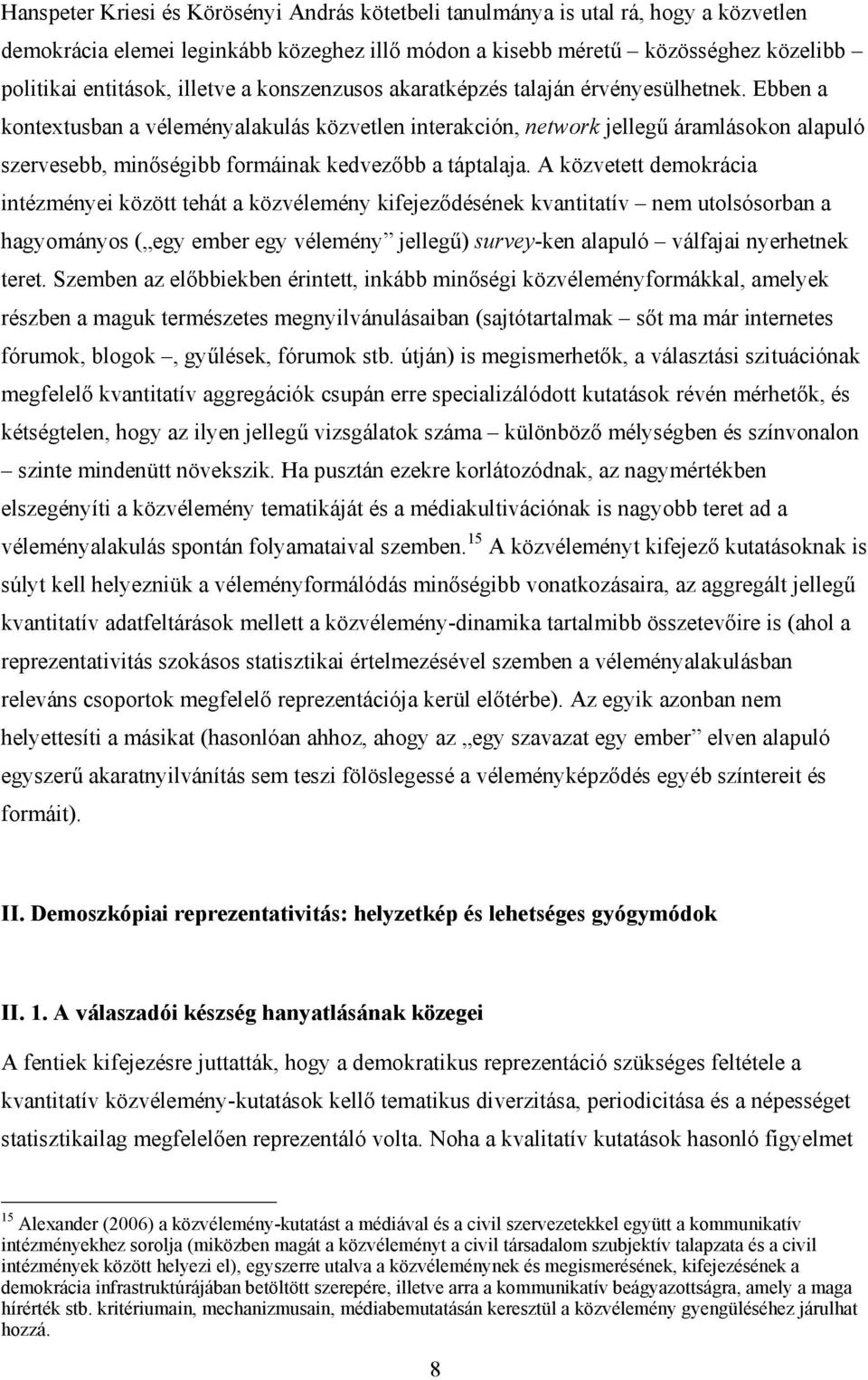 Ebben a kontextusban a véleményalakulás közvetlen interakción, network jellegű áramlásokon alapuló szervesebb, minőségibb formáinak kedvezőbb a táptalaja.