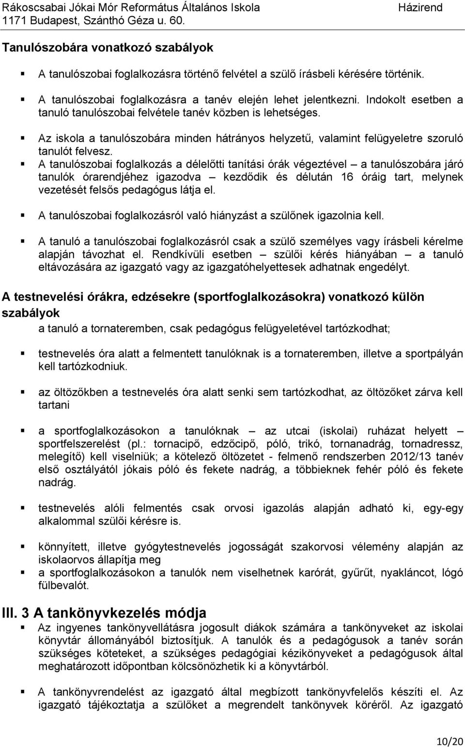 A tanulószobai foglalkozás a délelőtti tanítási órák végeztével a tanulószobára járó tanulók órarendjéhez igazodva kezdődik és délután 16 óráig tart, melynek vezetését felsős pedagógus látja el.