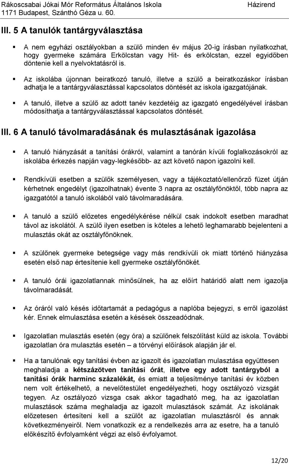 A tanuló, illetve a szülő az adott tanév kezdetéig az igazgató engedélyével írásban módosíthatja a tantárgyválasztással kapcsolatos döntését. III.