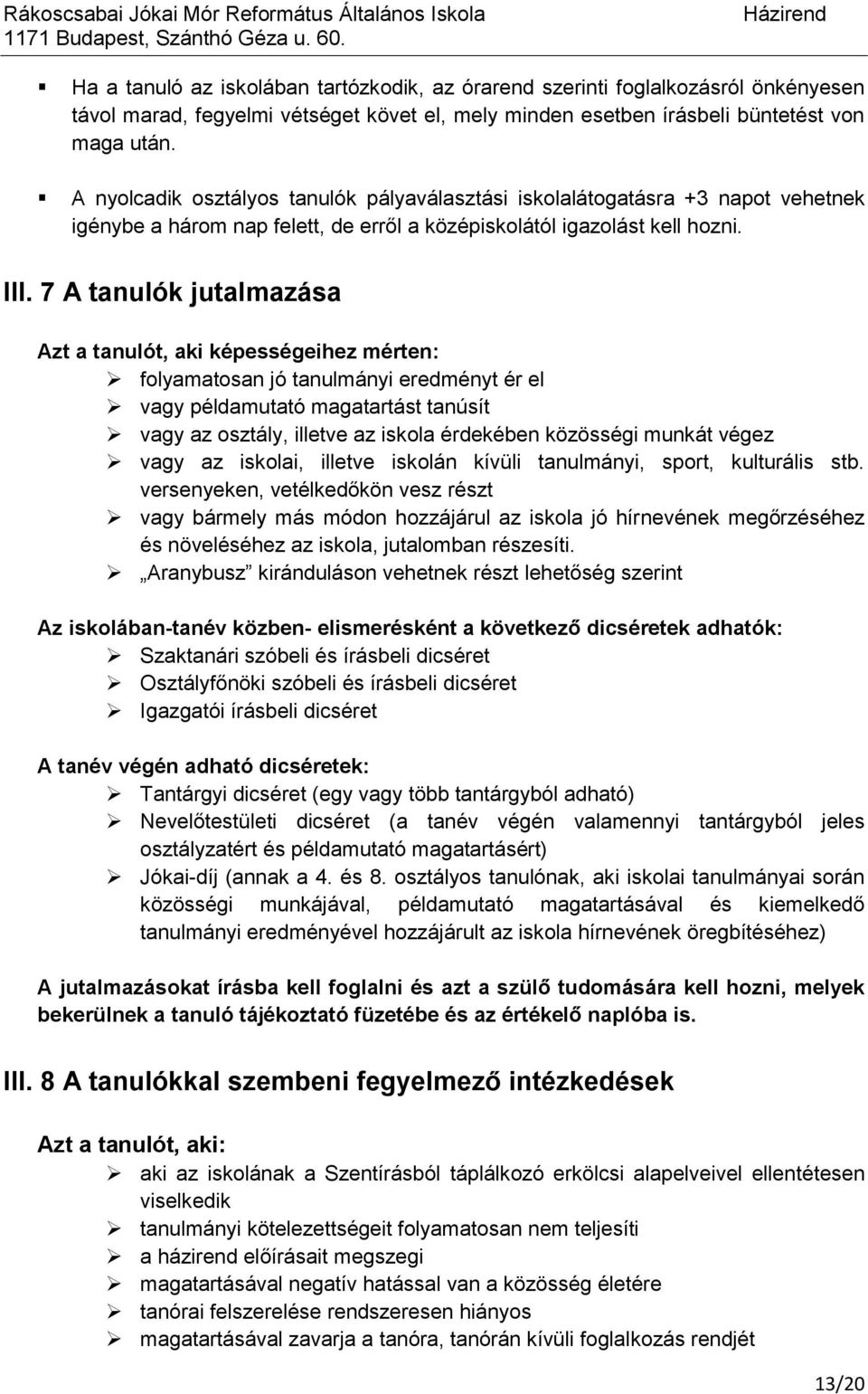 7 A tanulók jutalmazása Azt a tanulót, aki képességeihez mérten: folyamatosan jó tanulmányi eredményt ér el vagy példamutató magatartást tanúsít vagy az osztály, illetve az iskola érdekében közösségi