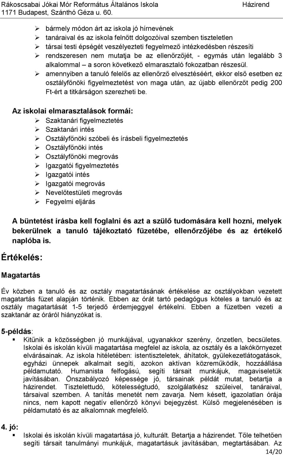 amennyiben a tanuló felelős az ellenőrző elvesztéséért, ekkor első esetben ez osztályfőnöki figyelmeztetést von maga után, az újabb ellenőrzőt pedig 200 Ft-ért a titkárságon szerezheti be.