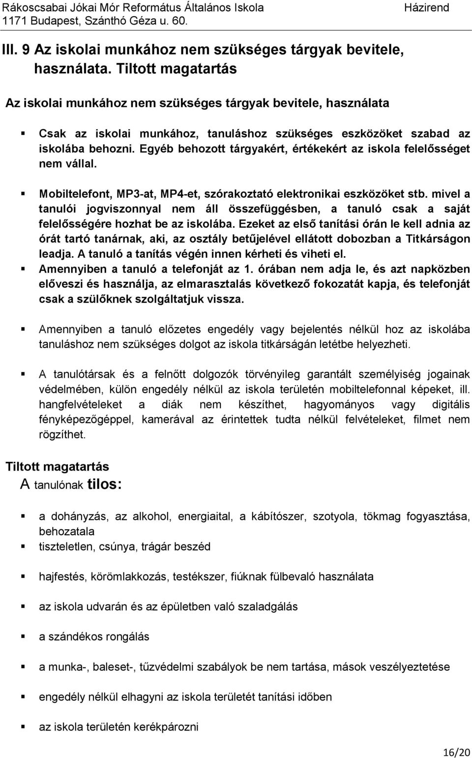 Egyéb behozott tárgyakért, értékekért az iskola felelősséget nem vállal. Mobiltelefont, MP3-at, MP4-et, szórakoztató elektronikai eszközöket stb.