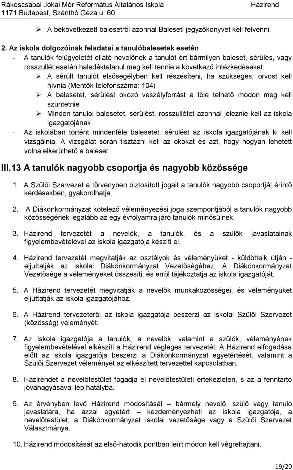 következő intézkedéseket: A sérült tanulót elsősegélyben kell részesíteni, ha szükséges, orvost kell hívnia (Mentők telefonszáma: 104) A balesetet, sérülést okozó veszélyforrást a tőle telhető módon