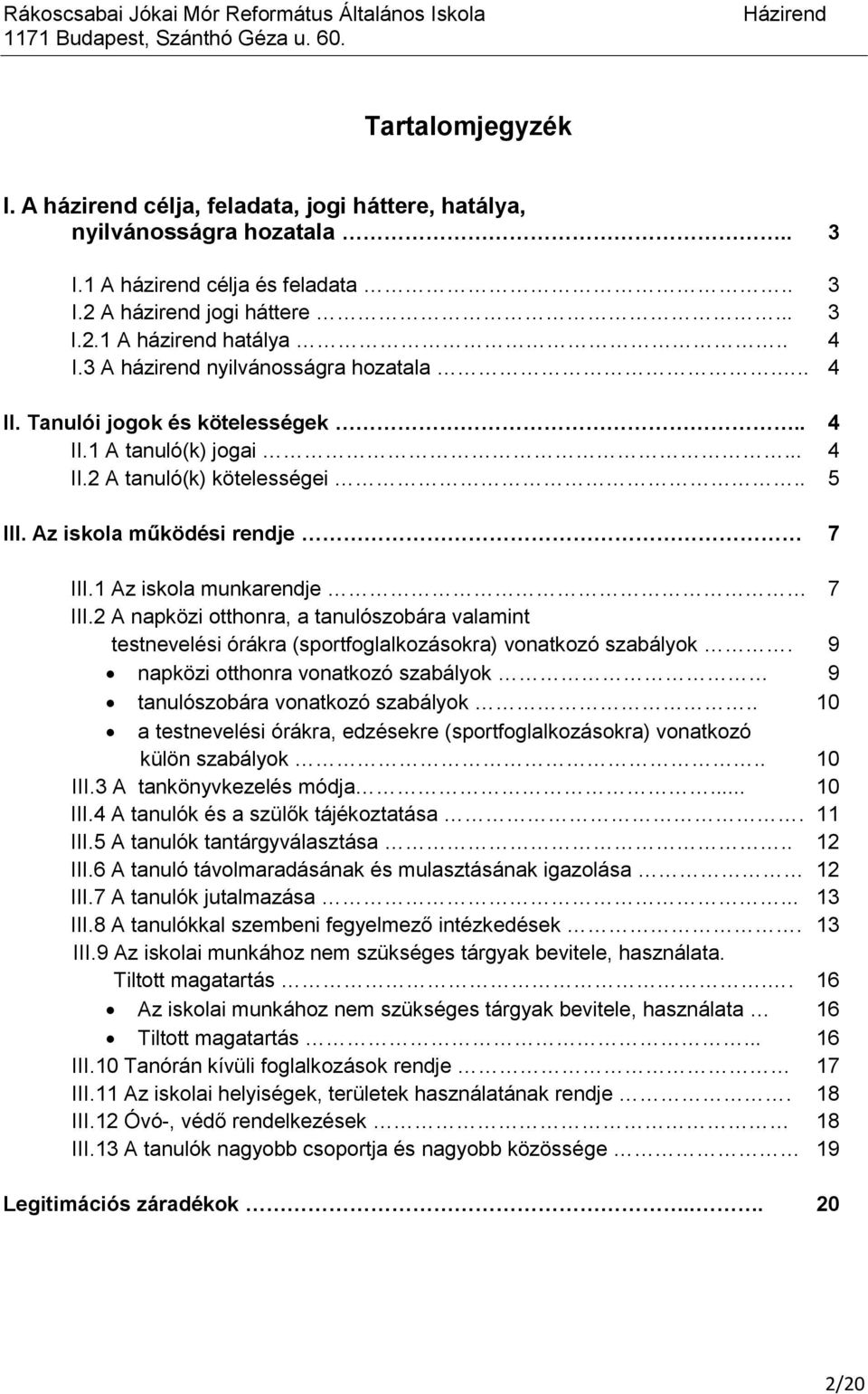 1 Az iskola munkarendje 7 III.2 A napközi otthonra, a tanulószobára valamint testnevelési órákra (sportfoglalkozásokra) vonatkozó szabályok.