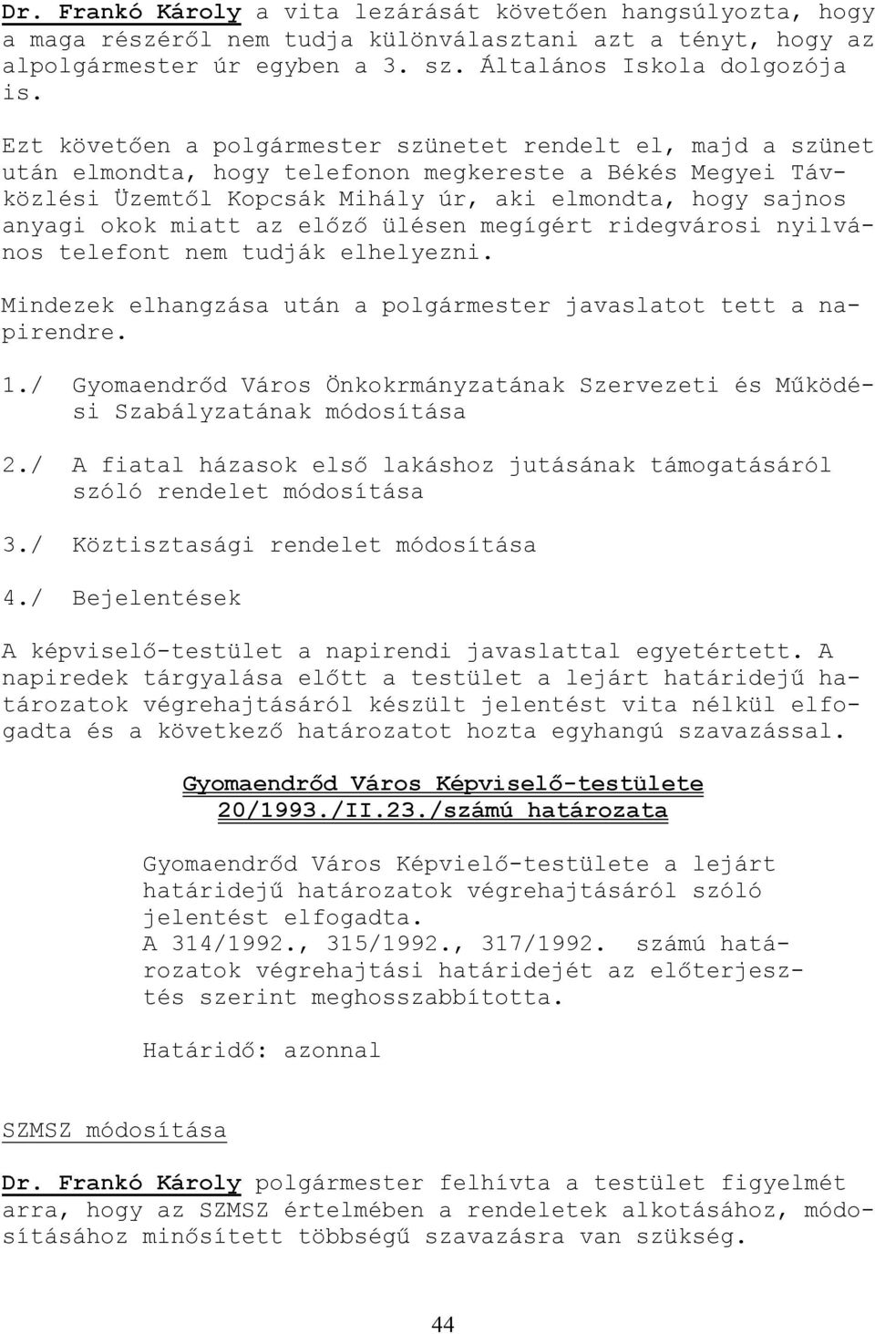 miatt az elızı ülésen megígért ridegvárosi nyilvános telefont nem tudják elhelyezni. Mindezek elhangzása után a polgármester javaslatot tett a napirendre. 1.