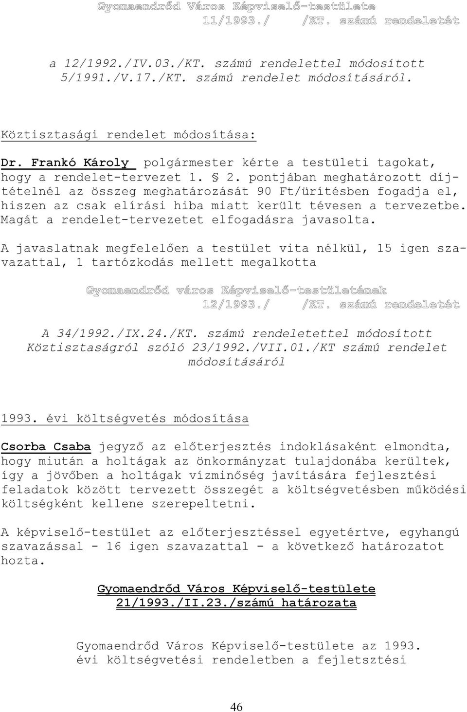 pontjában meghatározott díjtételnél az összeg meghatározását 90 Ft/ürítésben fogadja el, hiszen az csak elírási hiba miatt került tévesen a tervezetbe.