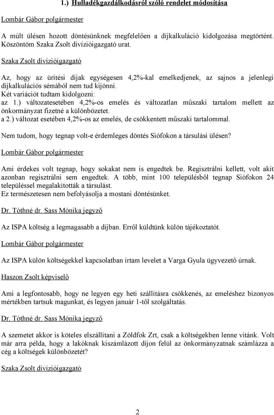 ) változatesetében 4,2%-os emelés és változatlan műszaki tartalom mellett az önkormányzat fizetné a különbözetet. a 2.) változat esetében 4,2%-os az emelés, de csökkentett műszaki tartalommal.