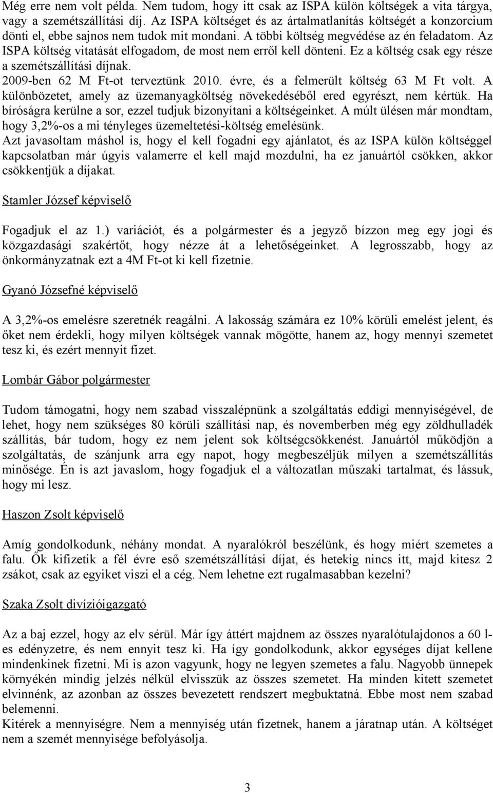 Az ISPA költség vitatását elfogadom, de most nem erről kell dönteni. Ez a költség csak egy része a szemétszállítási díjnak. 2009-ben 62 M Ft-ot terveztünk 2010.