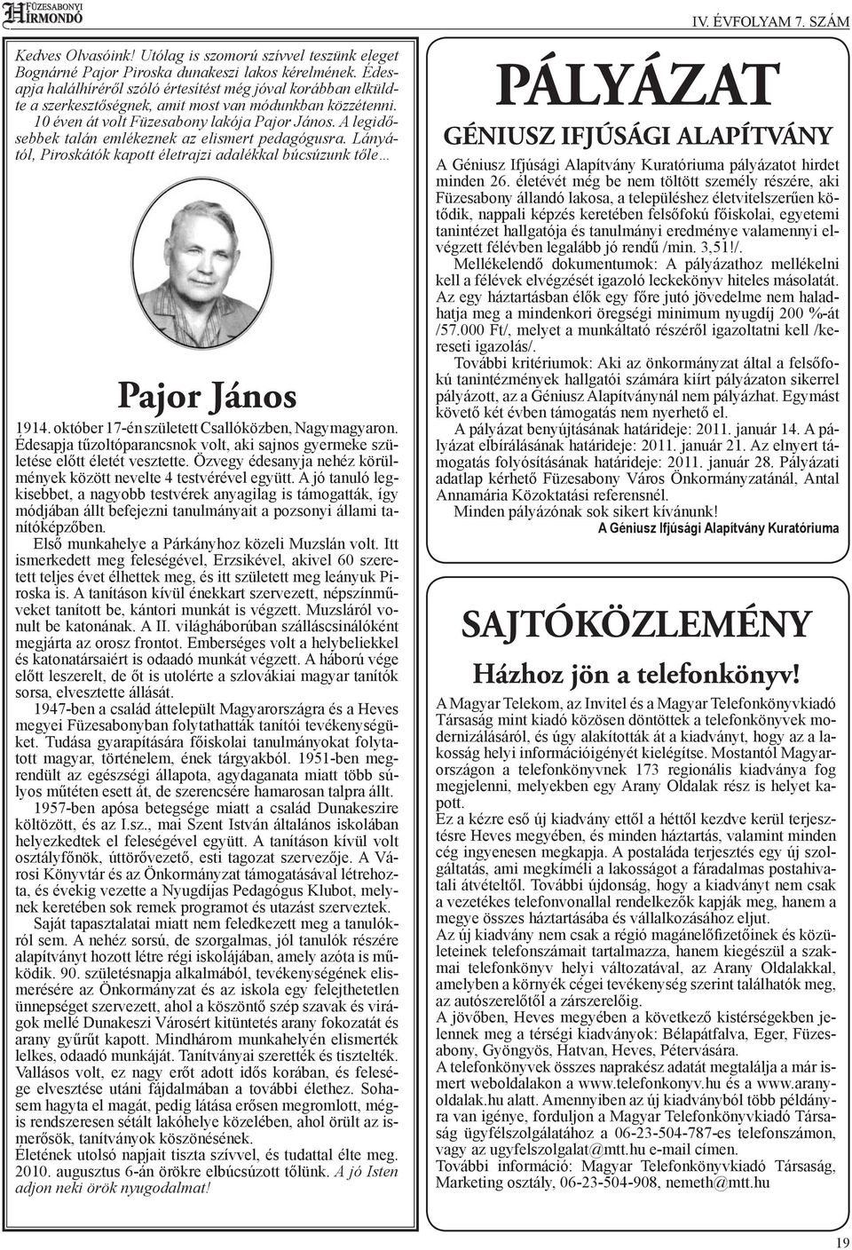 A legidősebbek talán emlékeznek az elismert pedagógusra. Lányától, Piroskátók kapott életrajzi adalékkal búcsúzunk tőle Pajor János 1914. október 17-én született Csallóközben, Nagymagyaron.