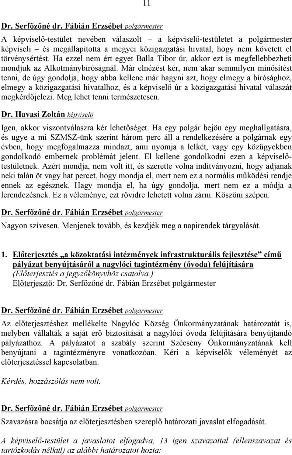 Már elnézést kér, nem akar semmilyen minősítést tenni, de úgy gondolja, hogy abba kellene már hagyni azt, hogy elmegy a bírósághoz, elmegy a közigazgatási hivatalhoz, és a képviselő úr a