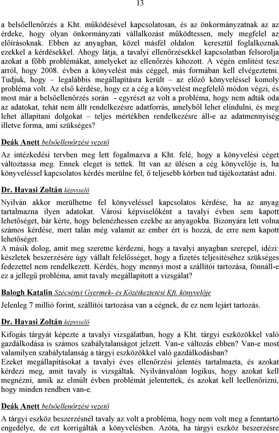 Ahogy látja, a tavalyi ellenőrzésekkel kapcsolatban felsorolja azokat a főbb problémákat, amelyeket az ellenőrzés kihozott. A végén említést tesz arról, hogy 2008.