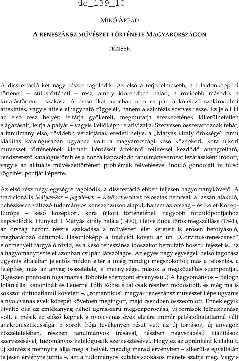 A másodikat azonban nem csupán a kötelező szakirodalmi áttekintés, vagyis afféle elhagyható függelék, hanem a szintézis szerves része.