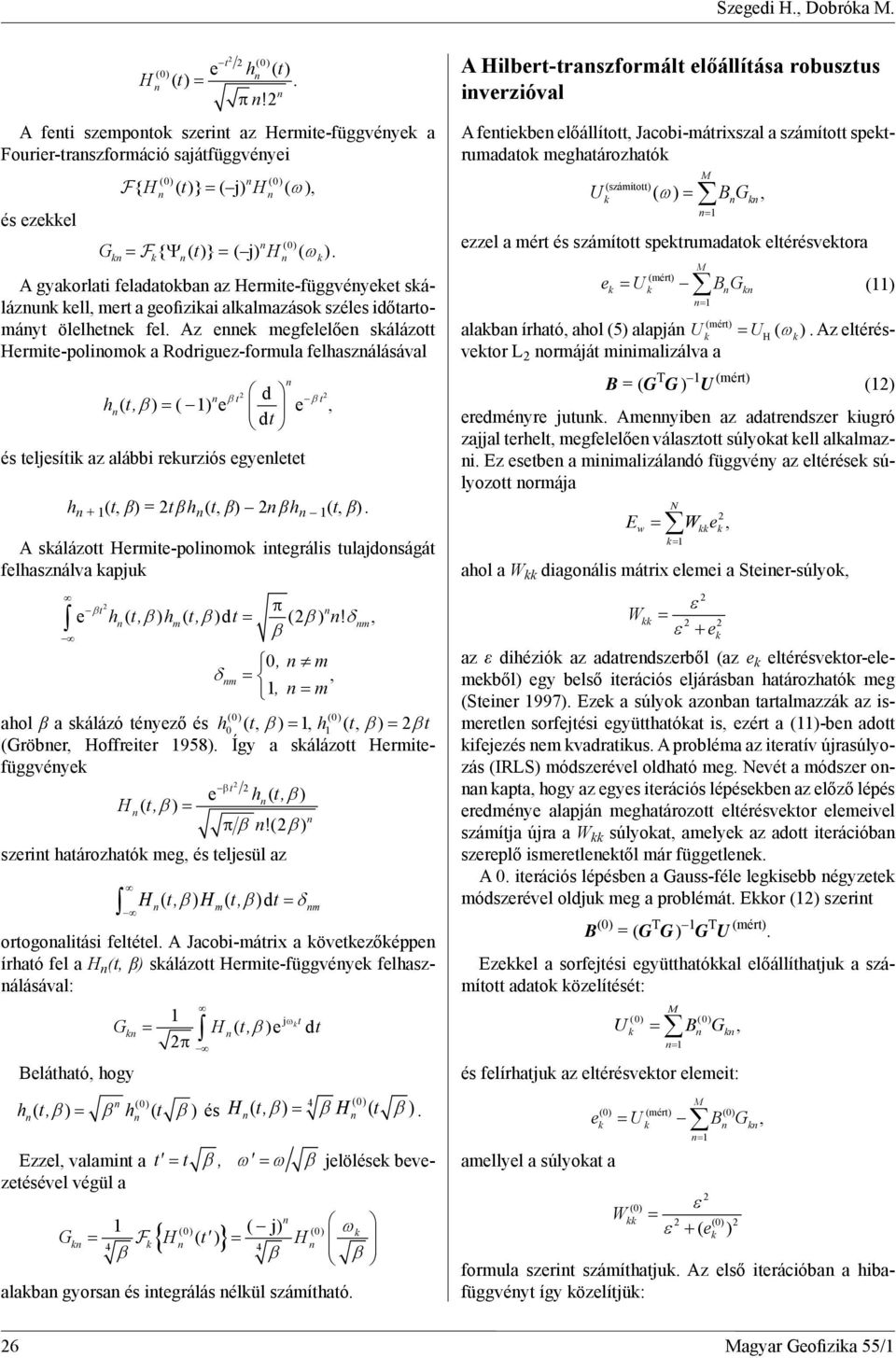 Az ee megfelelőe sálázo Hermie-poliomo a Rodriguez-formula felhaszálásával d h (, ) ( ) e e, d és eljesíi az alábbi reurziós egyelee h + (, β) = β h (, β) β h (, β).