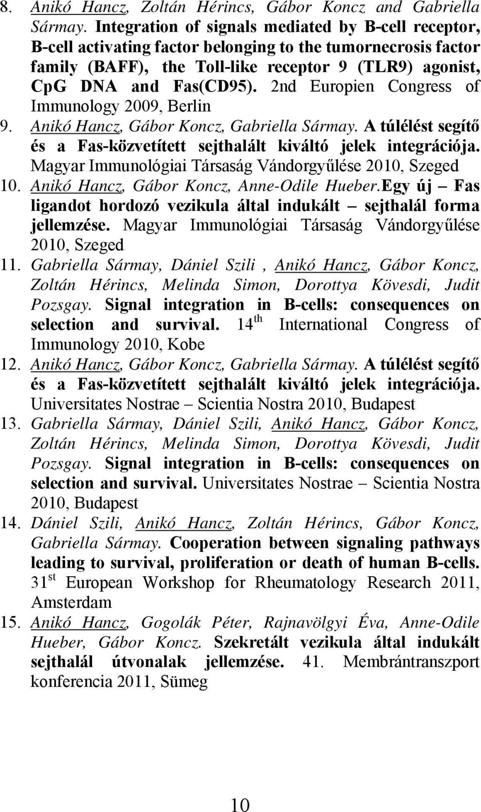 2nd Europien Congress of Immunology 2009, Berlin 9. Anikó Hancz, Gábor Koncz, Gabriella Sármay. A túlélést segítő és a Fas-közvetített sejthalált kiváltó jelek integrációja.