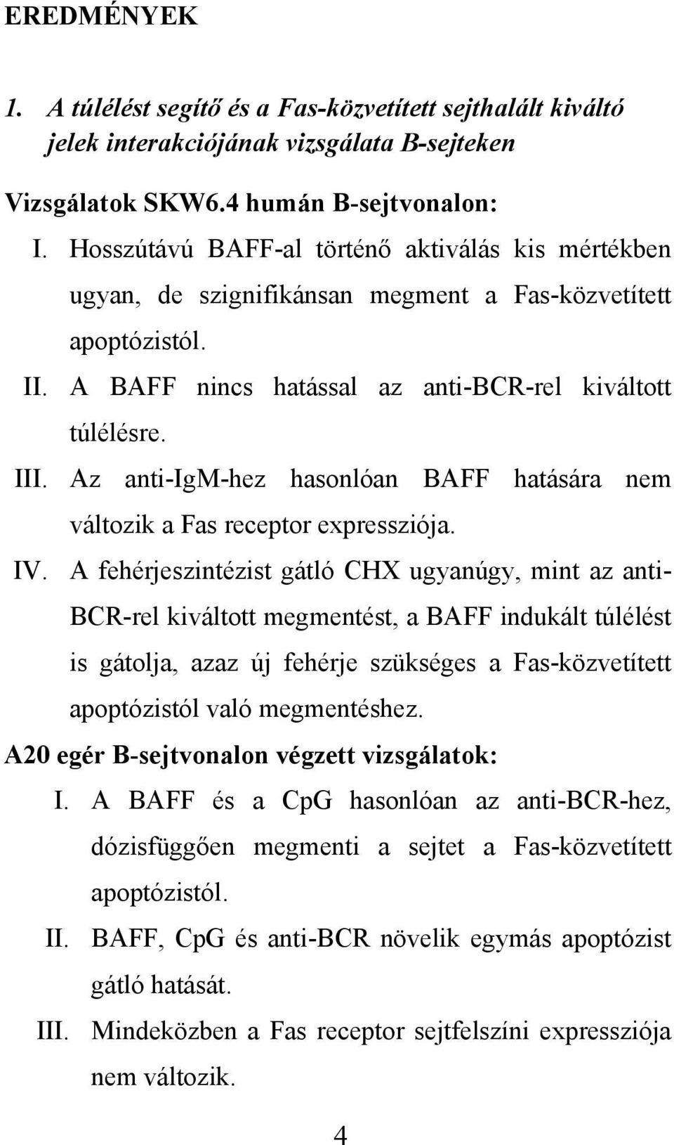 Az anti-igm-hez hasonlóan BAFF hatására nem változik a Fas receptor expressziója. IV.