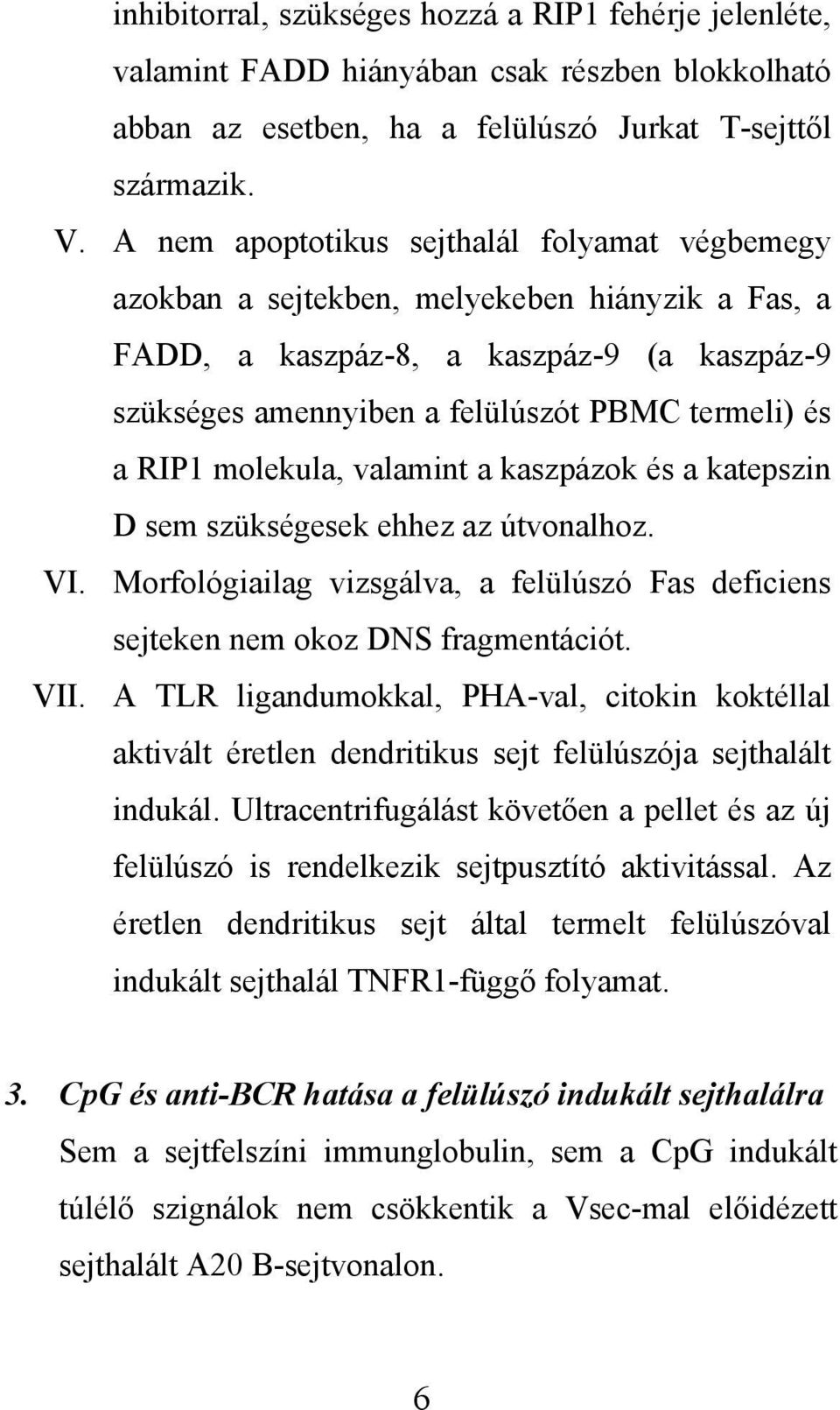 molekula, valamint a kaszpázok és a katepszin D sem szükségesek ehhez az útvonalhoz. VI. Morfológiailag vizsgálva, a felülúszó Fas deficiens sejteken nem okoz DNS fragmentációt. VII.