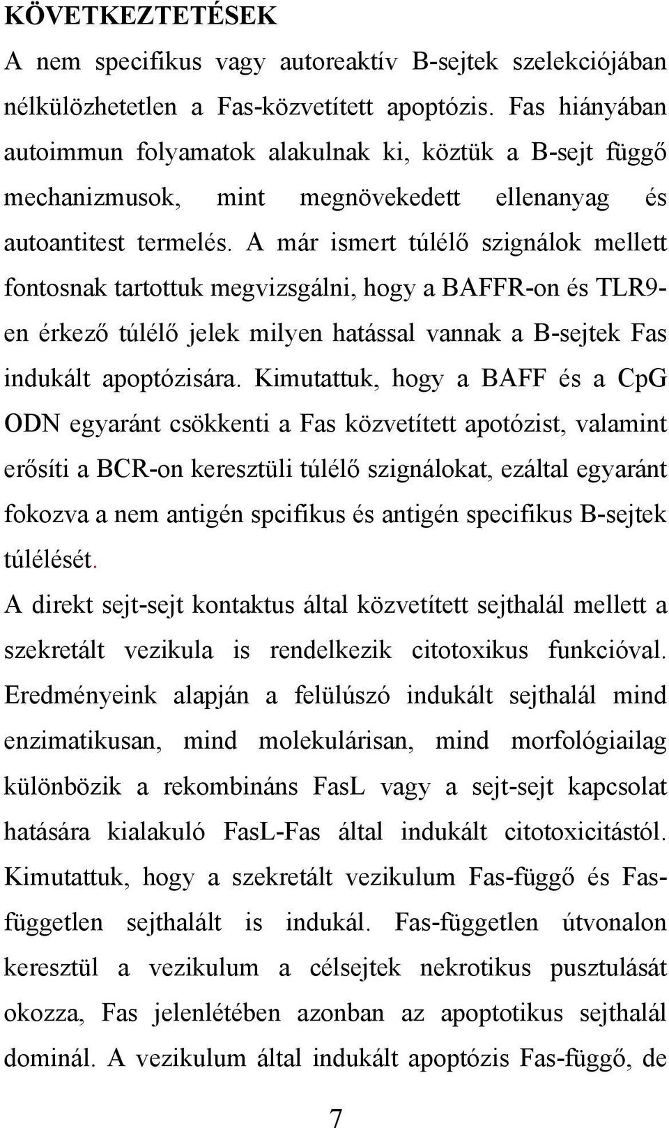 A már ismert túlélő szignálok mellett fontosnak tartottuk megvizsgálni, hogy a BAFFR-on és TLR9- en érkező túlélő jelek milyen hatással vannak a B-sejtek Fas indukált apoptózisára.