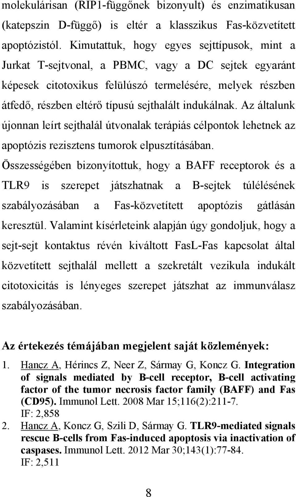 indukálnak. Az általunk újonnan leírt sejthalál útvonalak terápiás célpontok lehetnek az apoptózis rezisztens tumorok elpusztításában.