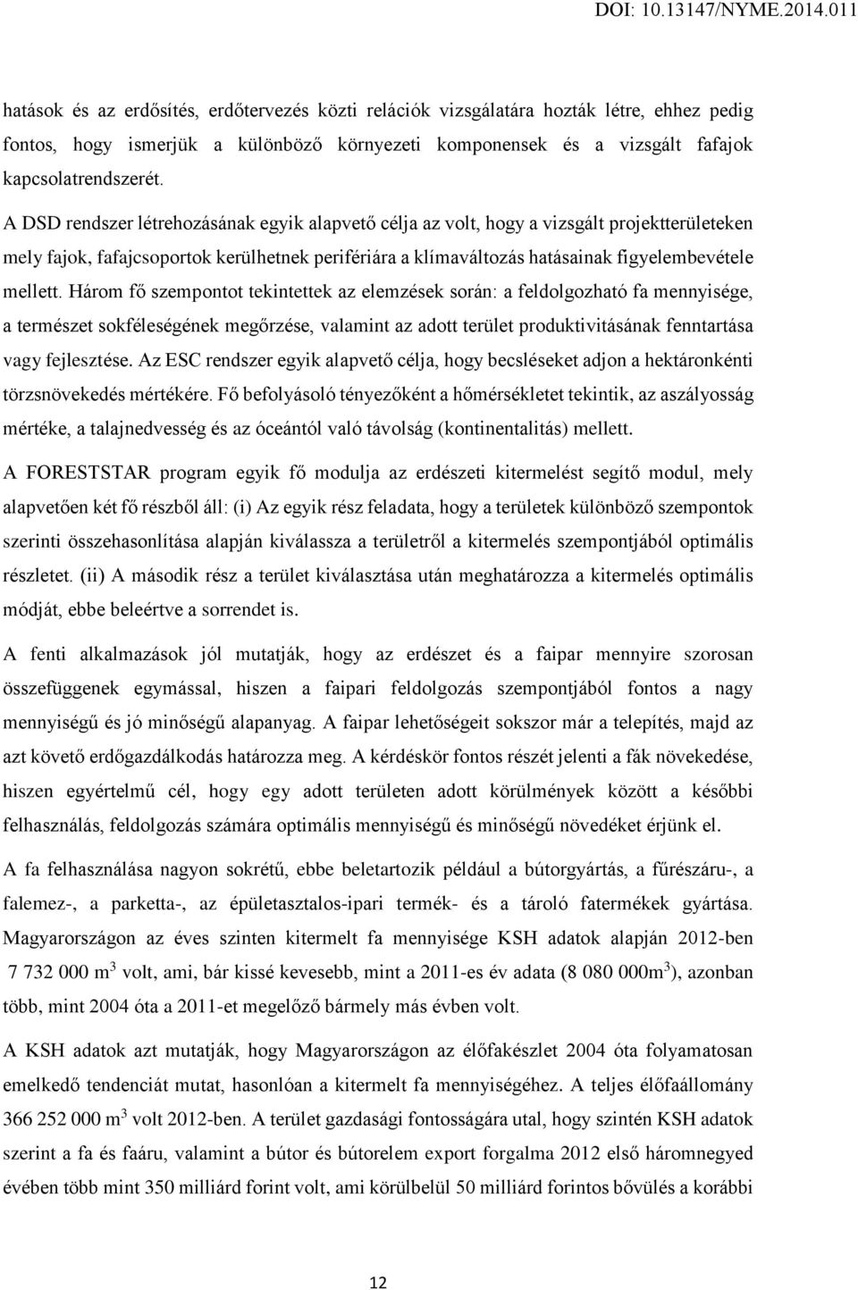 Három fő szempontot tekintettek az elemzések során: a feldolgozható fa mennyisége, a természet sokféleségének megőrzése, valamint az adott terület produktivitásának fenntartása vagy fejlesztése.