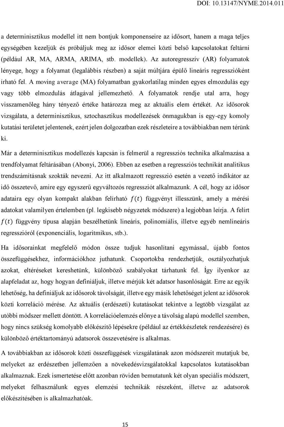 A moving average (MA) folyamatban gyakorlatilag minden egyes elmozdulás egy vagy több elmozdulás átlagával jellemezhető.