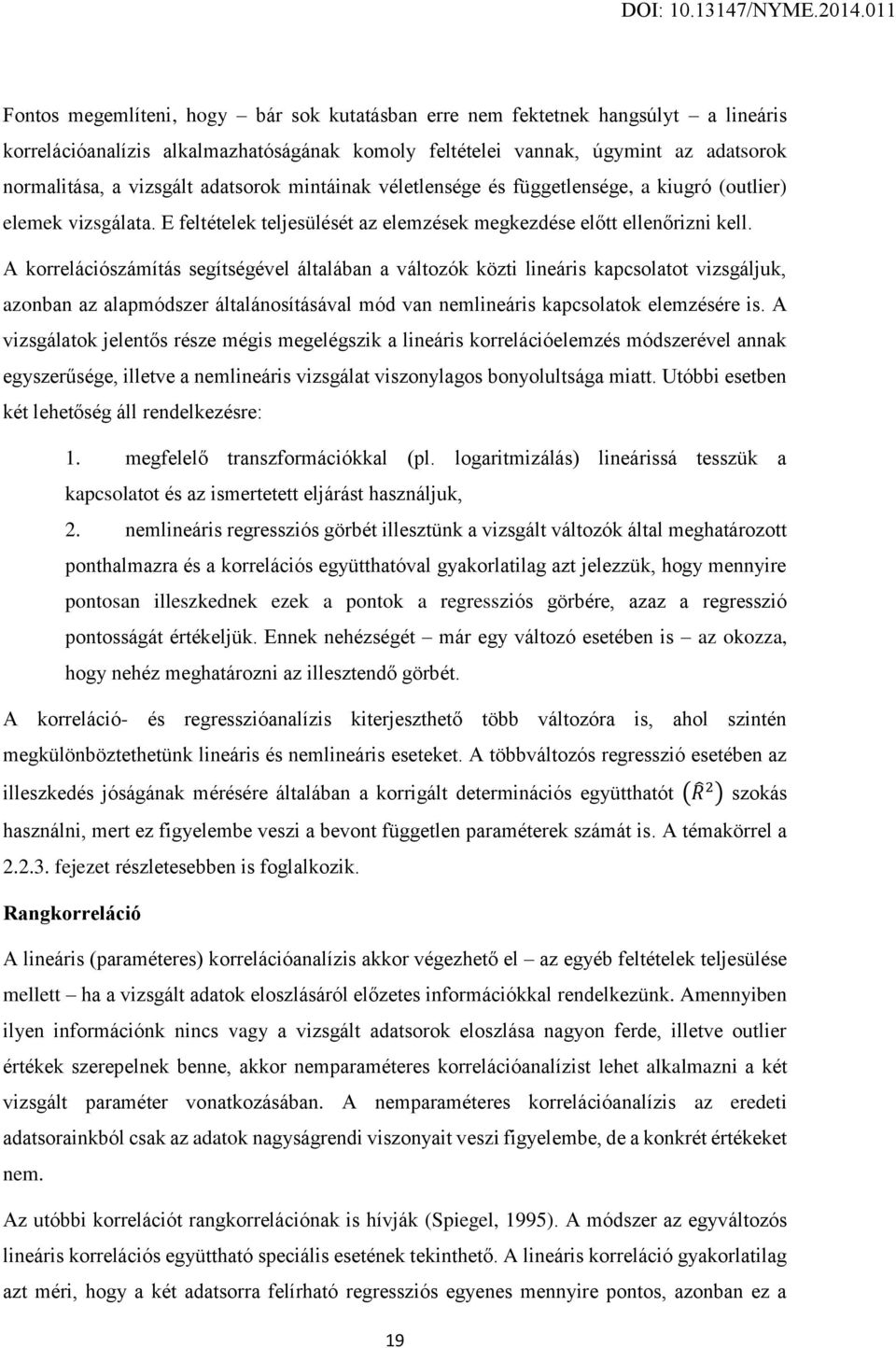 A korrelációszámítás segítségével általában a változók közti lineáris kapcsolatot vizsgáljuk, azonban az alapmódszer általánosításával mód van nemlineáris kapcsolatok elemzésére is.