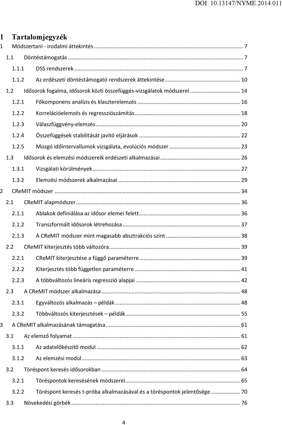 .. 20 1.2.4 Összefüggések stabilitását javító eljárások... 22 1.2.5 Mozgó időintervallumok vizsgálata, evolúciós módszer... 23 1.3 Idősorok és elemzési módszereik erdészeti alkalmazásai... 26 1.3.1 Vizsgálati körülmények.