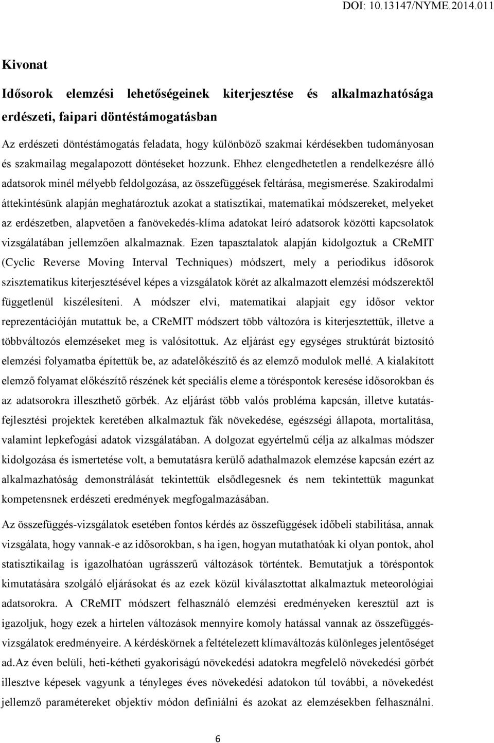 Szakirodalmi áttekintésünk alapján meghatároztuk azokat a statisztikai, matematikai módszereket, melyeket az erdészetben, alapvetően a fanövekedés-klíma adatokat leíró adatsorok közötti kapcsolatok