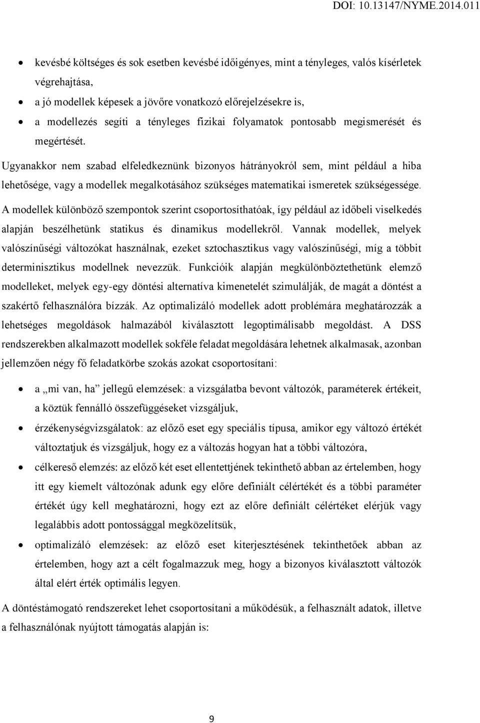 Ugyanakkor nem szabad elfeledkeznünk bizonyos hátrányokról sem, mint például a hiba lehetősége, vagy a modellek megalkotásához szükséges matematikai ismeretek szükségessége.