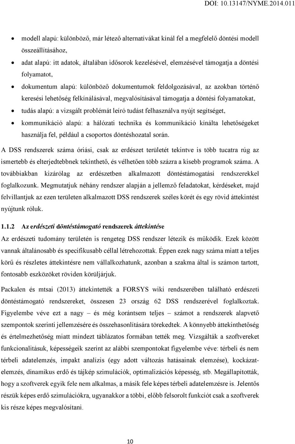 problémát leíró tudást felhasználva nyújt segítséget, kommunikáció alapú: a hálózati technika és kommunikáció kínálta lehetőségeket használja fel, például a csoportos döntéshozatal során.