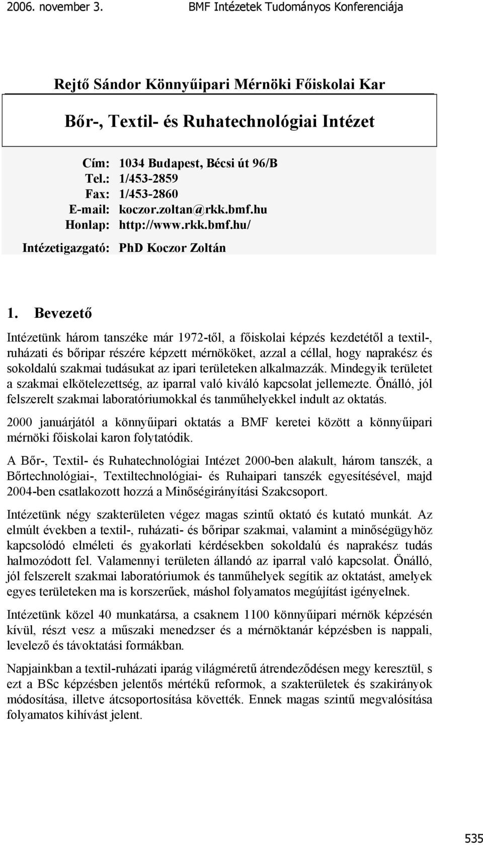 Bevezető Intézetünk három tanszéke már 1972-től, a főiskolai képzés kezdetétől a textil-, ruházati és bőripar részére képzett mérnököket, azzal a céllal, hogy naprakész és sokoldalú szakmai tudásukat