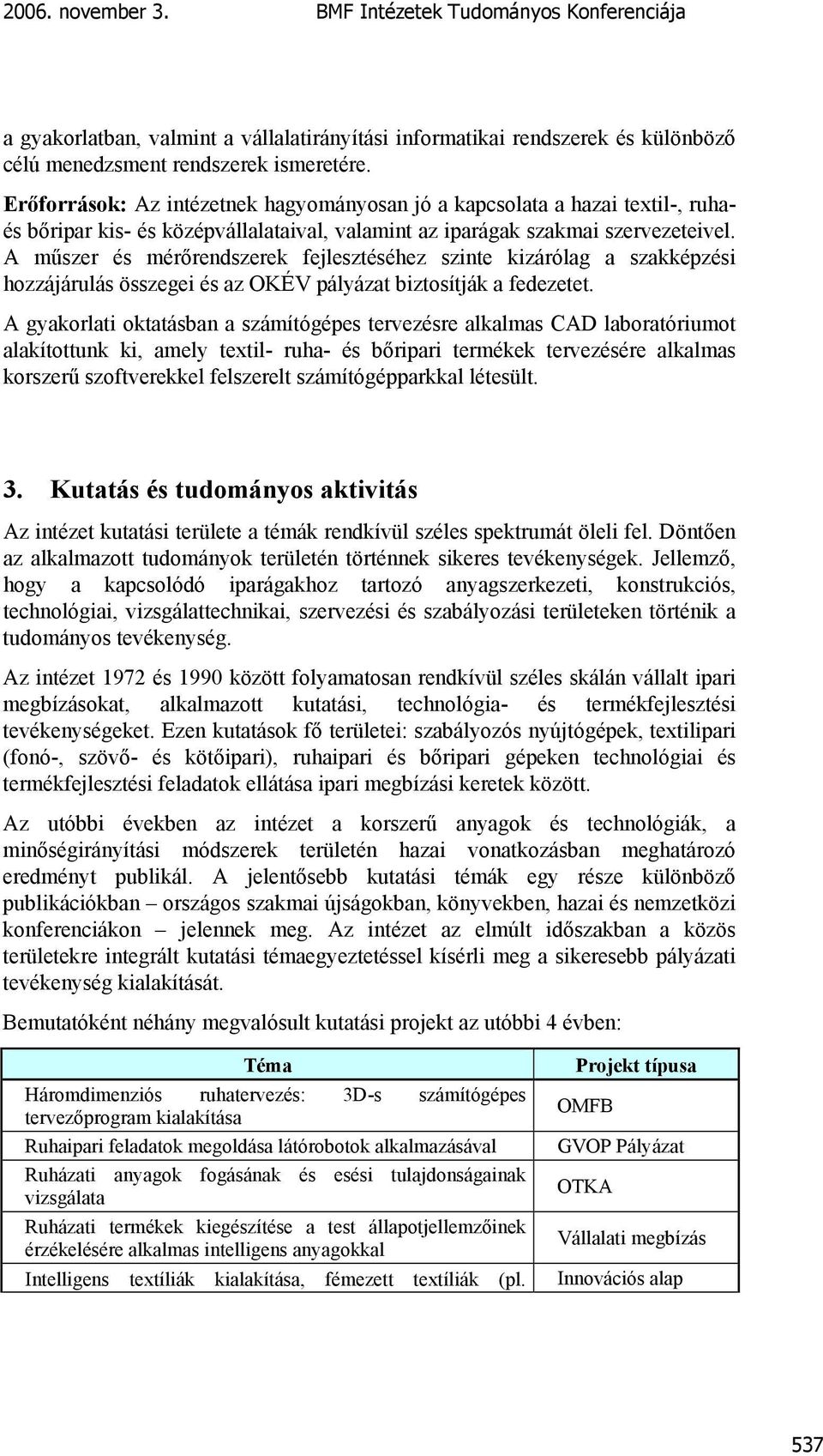 A műszer és mérőrendszerek fejlesztéséhez szinte kizárólag a szakképzési hozzájárulás összegei és az OKÉV pályázat biztosítják a fedezetet.