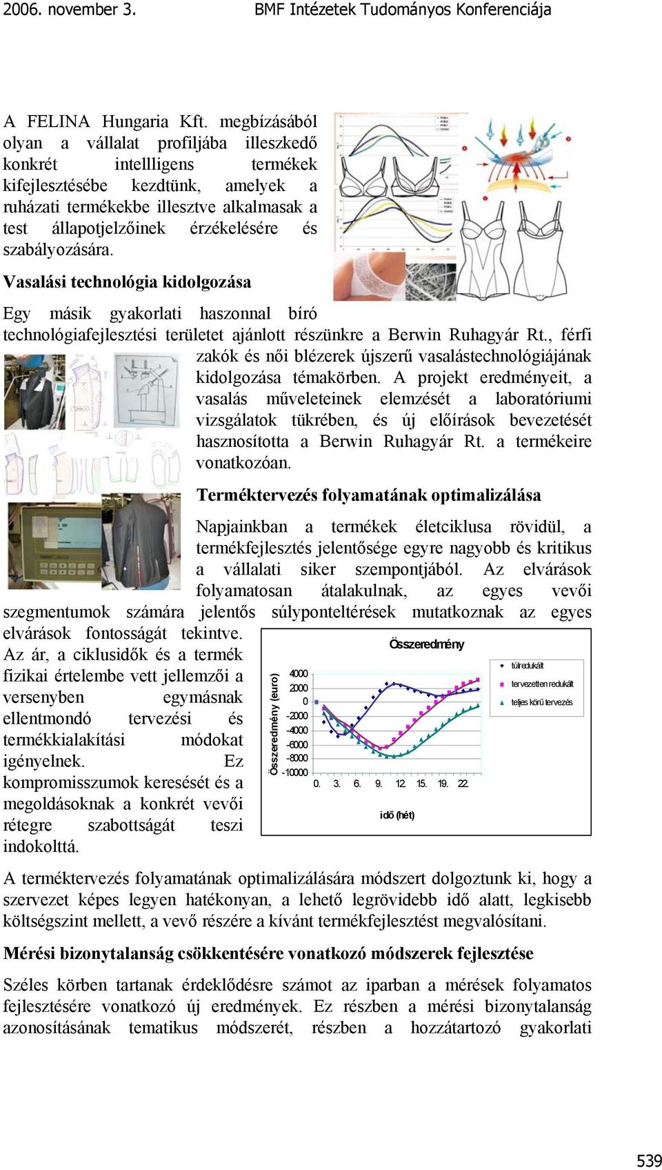 szabályozására. Vasalási technológia kidolgozása Egy másik gyakorlati haszonnal bíró technológiafejlesztési területet ajánlott részünkre a Berwin Ruhagyár Rt.