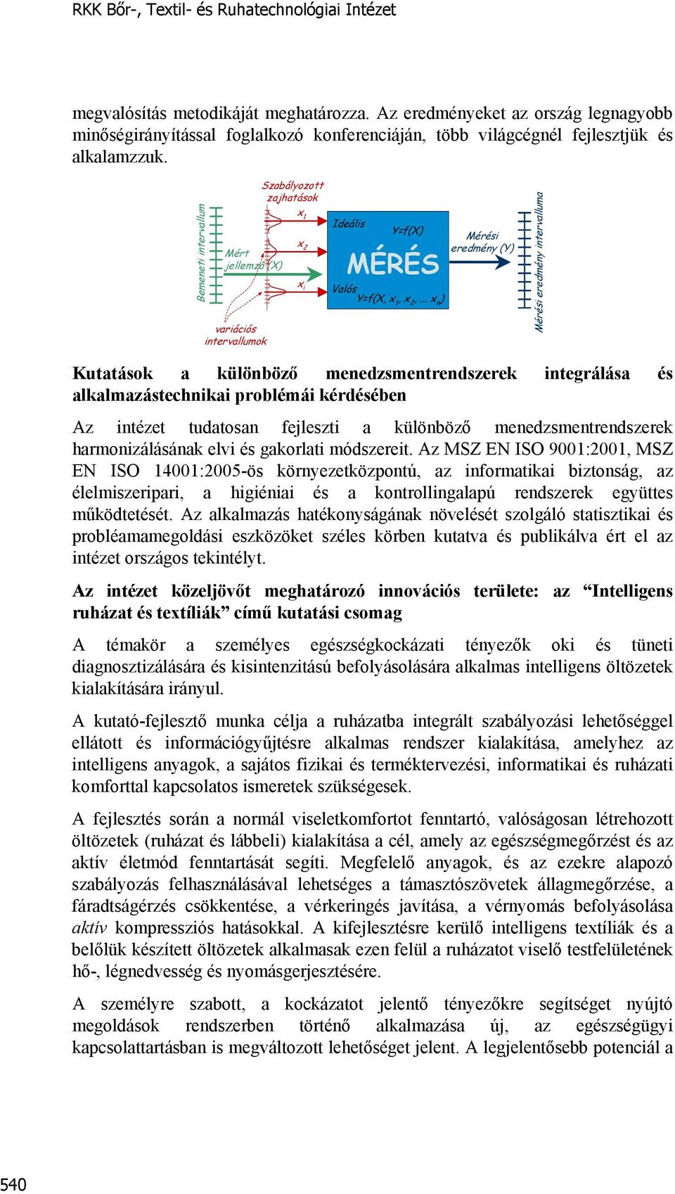 Bemeneti intervallum Mért jellemző (X) variációs intervallumok Szabályozott zajhatások x 1 x 2 x i Ideális Y=f(X) MÉRÉS Valós Y=f(X, x 1, x 2,.