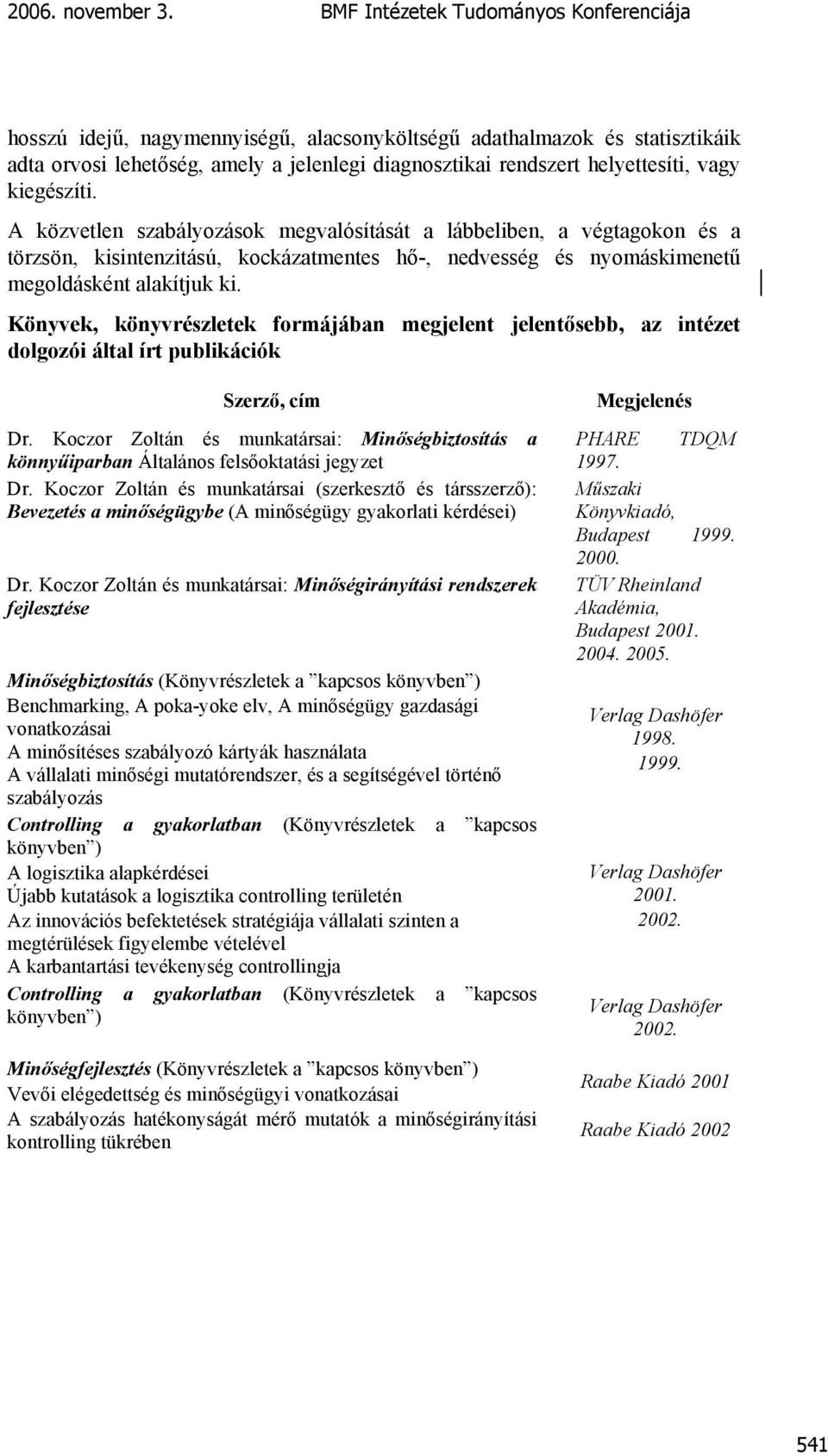 kiegészíti. A közvetlen szabályozások megvalósítását a lábbeliben, a végtagokon és a törzsön, kisintenzitású, kockázatmentes hő-, nedvesség és nyomáskimenetű megoldásként alakítjuk ki.