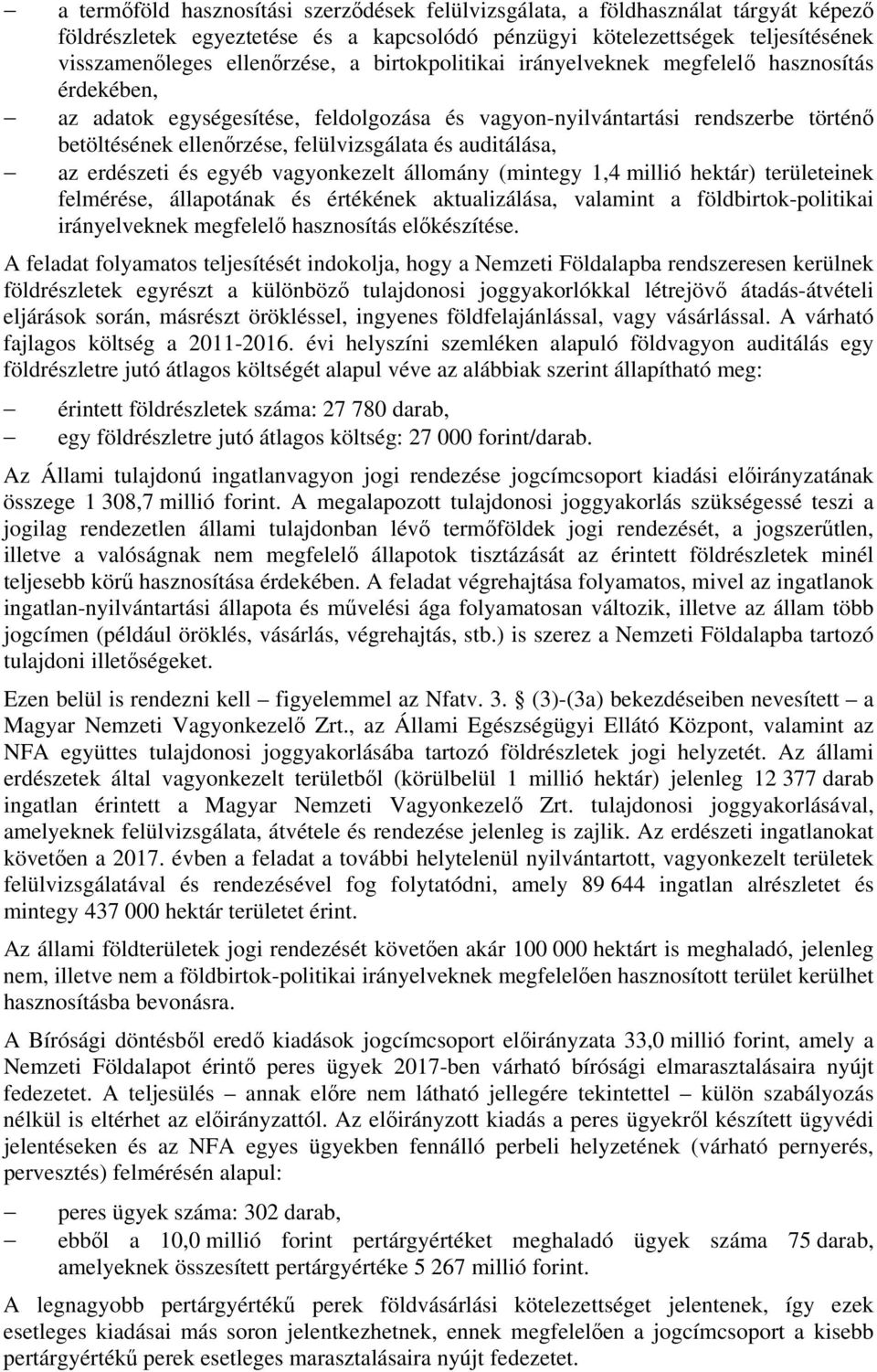 auditálása, az erdészeti és egyéb vagyonkezelt állomány (mintegy 1,4 millió hektár) területeinek felmérése, állapotának és értékének aktualizálása, valamint a földbirtok-politikai irányelveknek