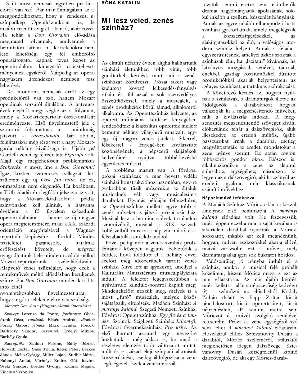 egyikéről. Márpedig z operi ngyüzem átrendezést nemigen tesz lehetővé. De, mondom, nemcsk erről z egy produkcióról vn szó, hnem Mozrt operáink sorsáról áltlábn.