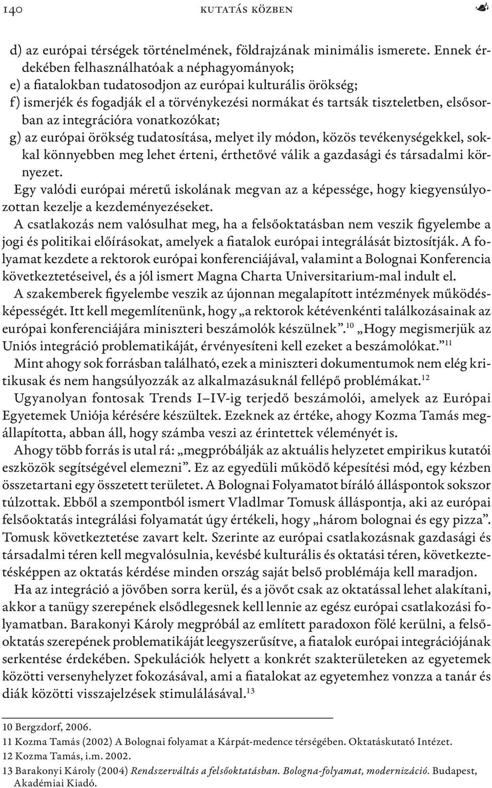 az integrációra vonatkozókat; g) az európai örökség tudatosítása, melyet ily módon, közös tevékenységekkel, sokkal könnyebben meg lehet érteni, érthetővé válik a gazdasági és társadalmi környezet.